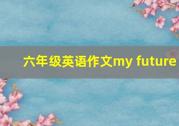 六年级英语作文my future